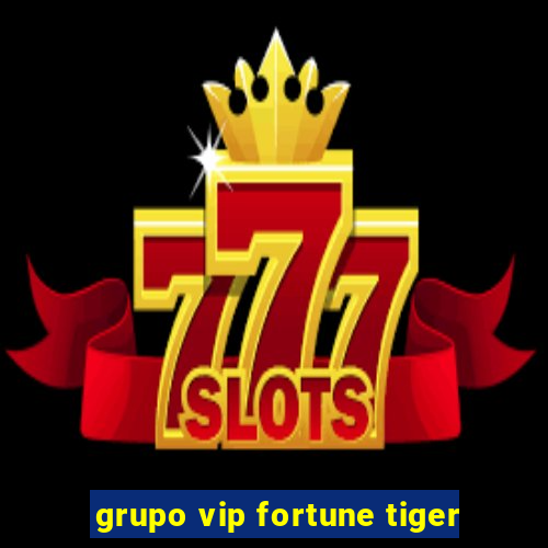 grupo vip fortune tiger